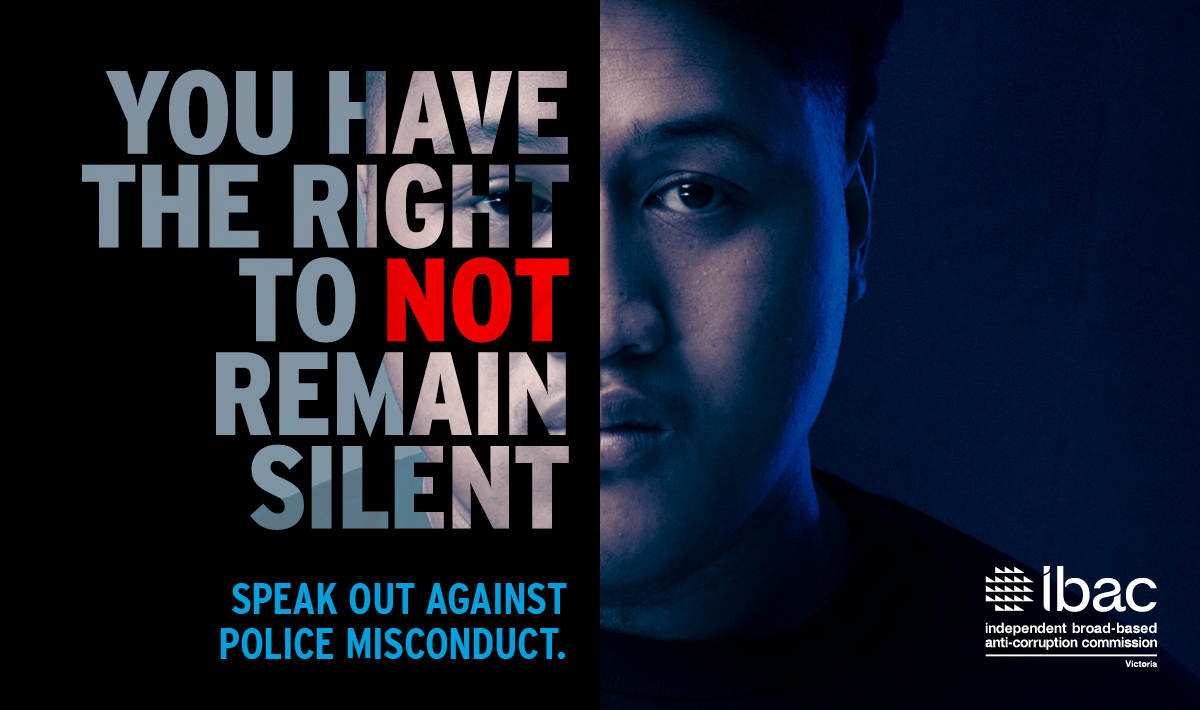 You have the right to not remain silent. Speak out against police misconduct. Independent broad-based anti-corruption commission Victoria